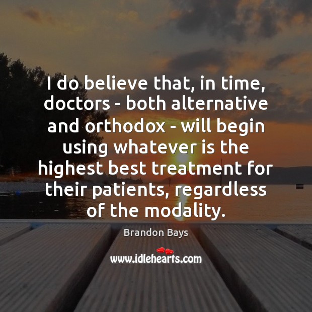 I do believe that, in time, doctors – both alternative and orthodox Brandon Bays Picture Quote