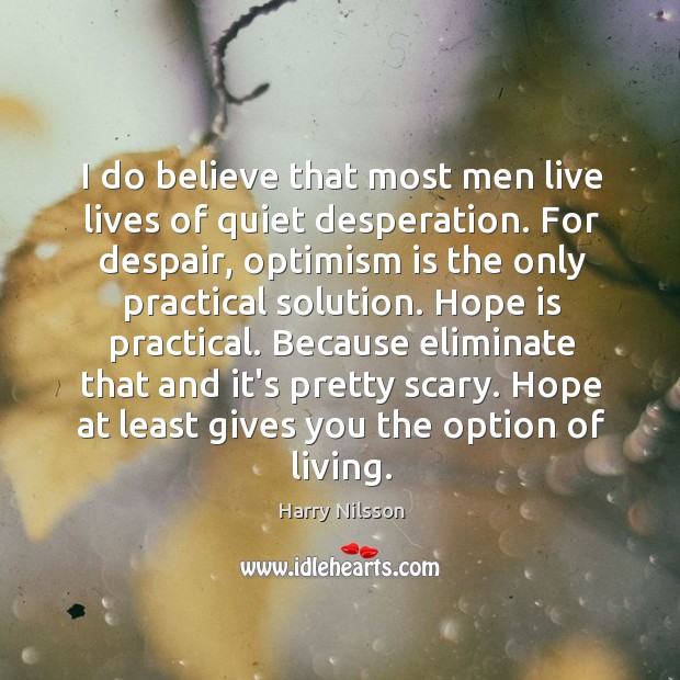 I do believe that most men live lives of quiet desperation. For Harry Nilsson Picture Quote
