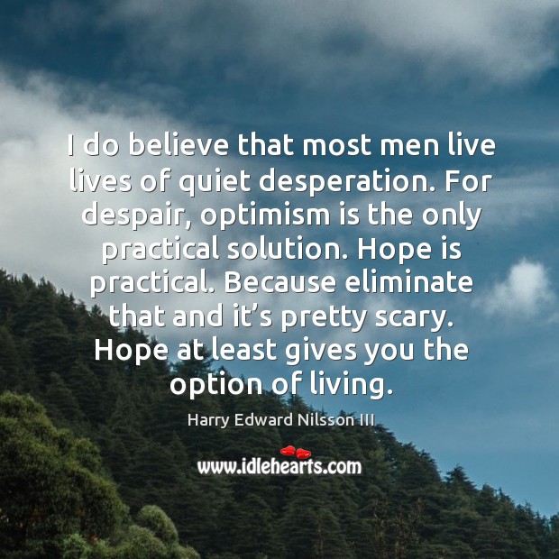 I do believe that most men live lives of quiet desperation. Harry Edward Nilsson III Picture Quote