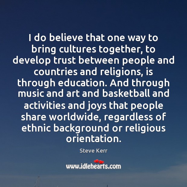 I do believe that one way to bring cultures together, to develop Steve Kerr Picture Quote