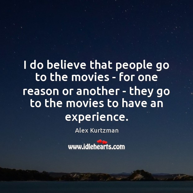 I do believe that people go to the movies – for one Alex Kurtzman Picture Quote