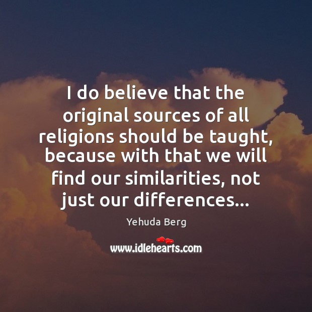 I do believe that the original sources of all religions should be Yehuda Berg Picture Quote
