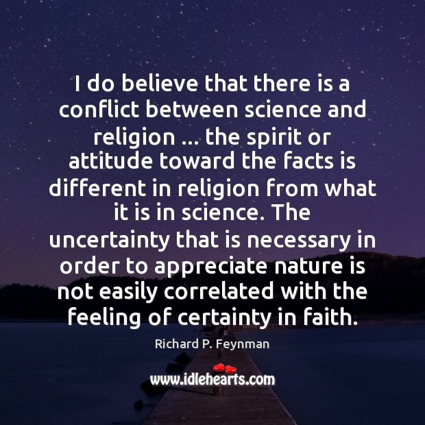 I do believe that there is a conflict between science and religion … Richard P. Feynman Picture Quote