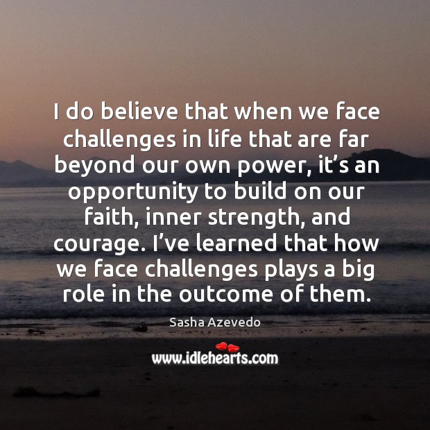 I do believe that when we face challenges in life that are far beyond our own power Sasha Azevedo Picture Quote