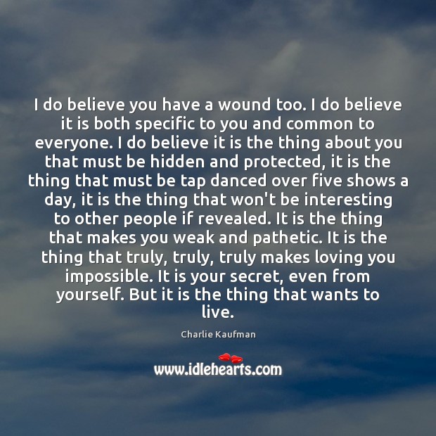 I do believe you have a wound too. I do believe it Charlie Kaufman Picture Quote