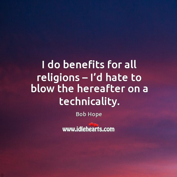 I do benefits for all religions – I’d hate to blow the hereafter on a technicality. Image