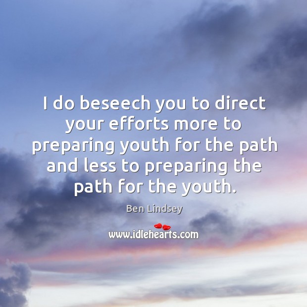 I do beseech you to direct your efforts more to preparing youth Image