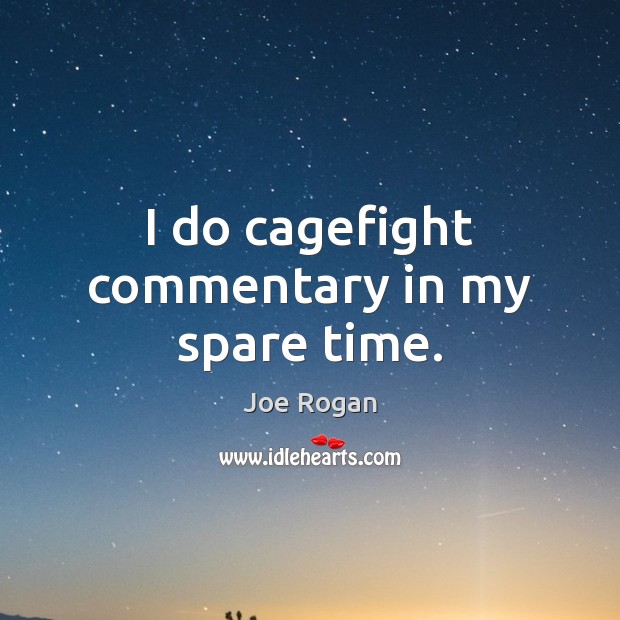 I do cagefight commentary in my spare time. Joe Rogan Picture Quote