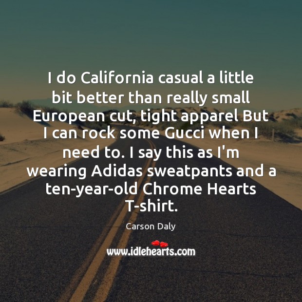 I do California casual a little bit better than really small European Carson Daly Picture Quote