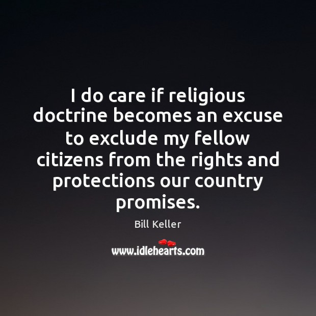 I do care if religious doctrine becomes an excuse to exclude my Bill Keller Picture Quote