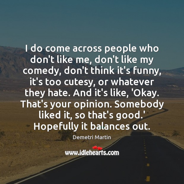 I do come across people who don’t like me, don’t like my Demetri Martin Picture Quote