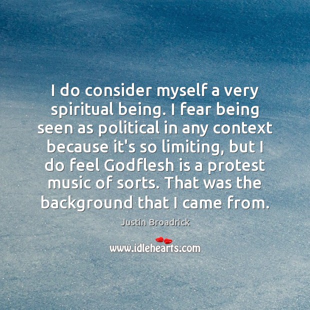I do consider myself a very spiritual being. I fear being seen Justin Broadrick Picture Quote
