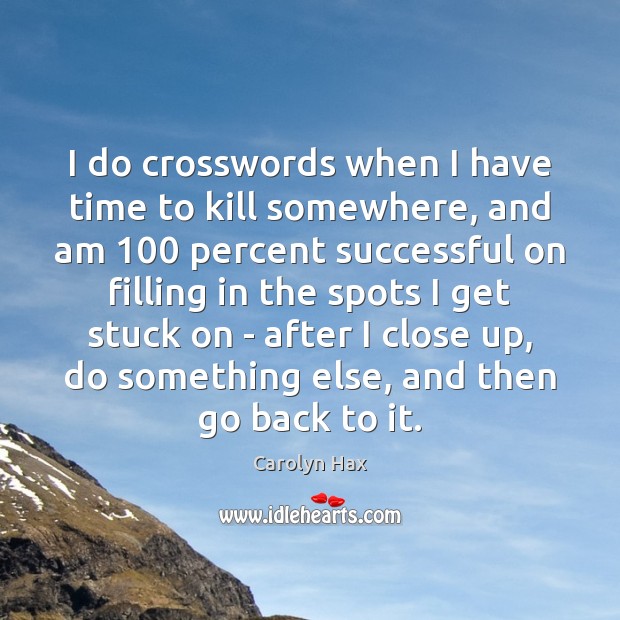 I do crosswords when I have time to kill somewhere, and am 100 Carolyn Hax Picture Quote