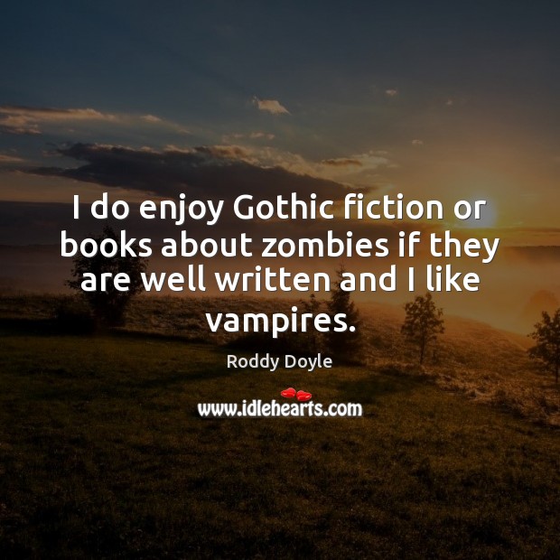 I do enjoy Gothic fiction or books about zombies if they are Roddy Doyle Picture Quote