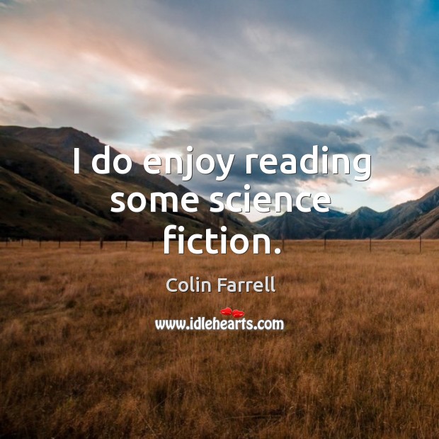 I do enjoy reading some science fiction. Colin Farrell Picture Quote