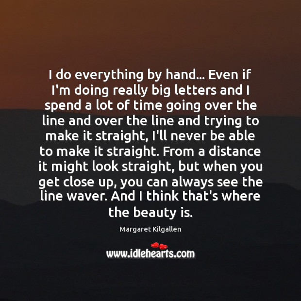 I do everything by hand… Even if I’m doing really big letters Margaret Kilgallen Picture Quote
