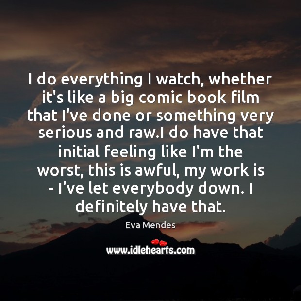 I do everything I watch, whether it’s like a big comic book Eva Mendes Picture Quote