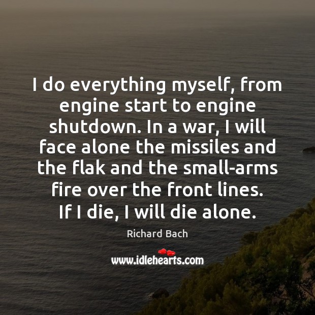 I do everything myself, from engine start to engine shutdown. In a Richard Bach Picture Quote