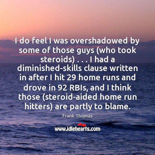 I do feel I was overshadowed by some of those guys (who Frank Thomas Picture Quote