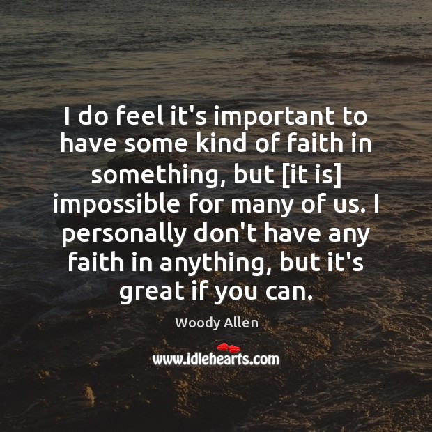 I do feel it’s important to have some kind of faith in Woody Allen Picture Quote