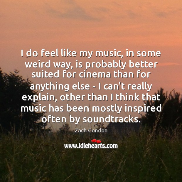 I do feel like my music, in some weird way, is probably Zach Condon Picture Quote