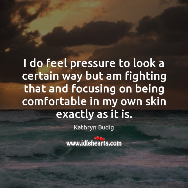 I do feel pressure to look a certain way but am fighting Kathryn Budig Picture Quote