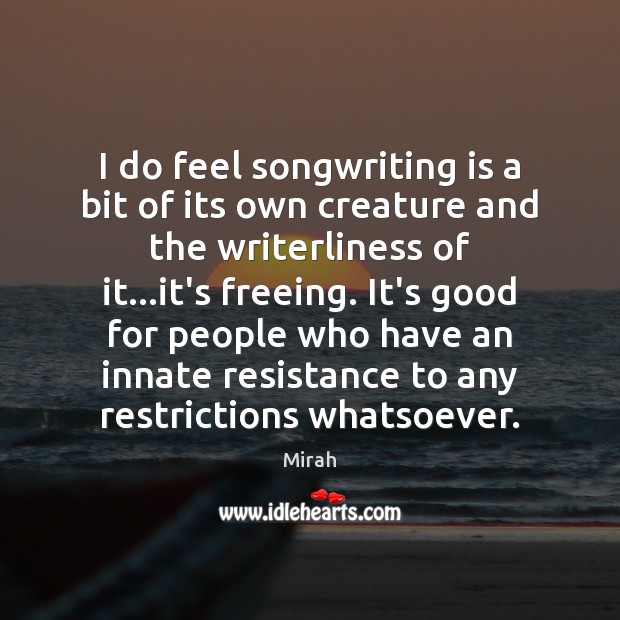 I do feel songwriting is a bit of its own creature and Mirah Picture Quote