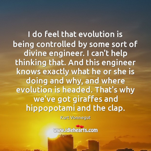 I do feel that evolution is being controlled by some sort of Kurt Vonnegut Picture Quote