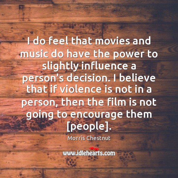 I do feel that movies and music do have the power to Morris Chestnut Picture Quote