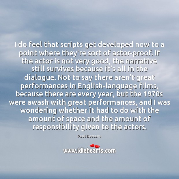 I do feel that scripts get developed now to a point where Paul Bettany Picture Quote