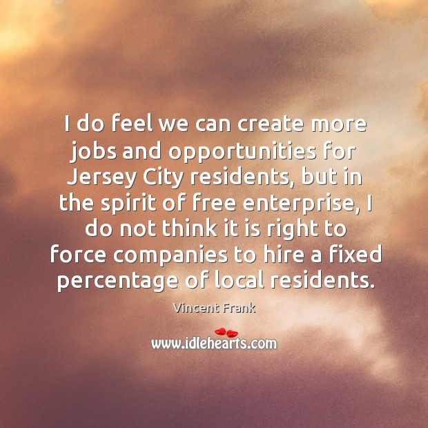 I do feel we can create more jobs and opportunities for jersey city residents Vincent Frank Picture Quote