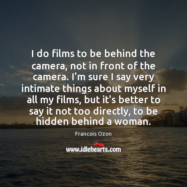 I do films to be behind the camera, not in front of Francois Ozon Picture Quote
