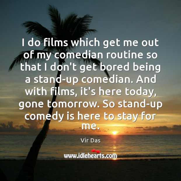 I do films which get me out of my comedian routine so Vir Das Picture Quote