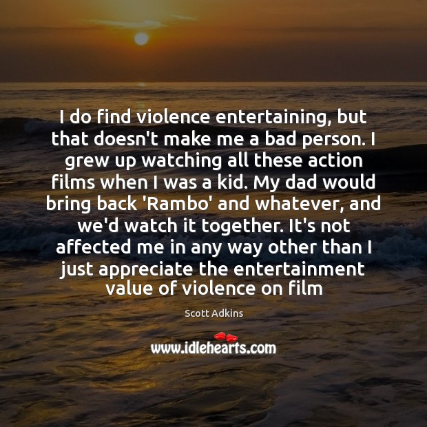 I do find violence entertaining, but that doesn’t make me a bad Value Quotes Image