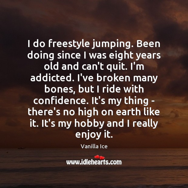I do freestyle jumping. Been doing since I was eight years old Vanilla Ice Picture Quote