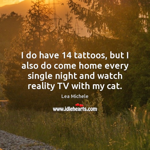 I do have 14 tattoos, but I also do come home every single Image