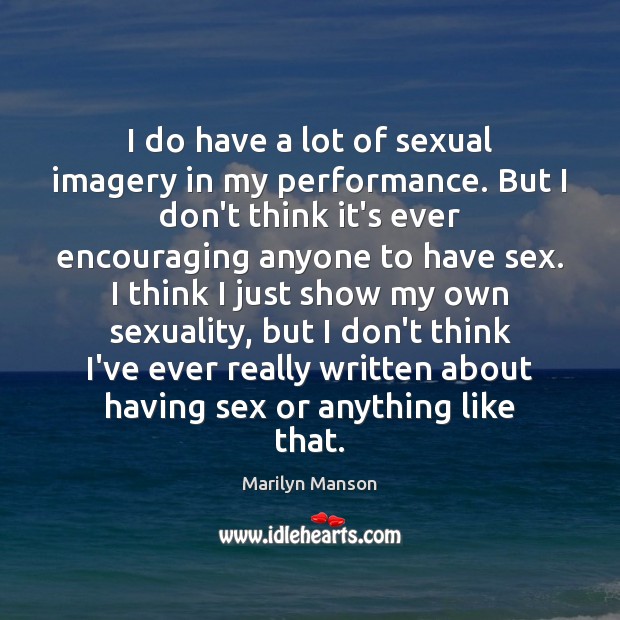 I do have a lot of sexual imagery in my performance. But Marilyn Manson Picture Quote