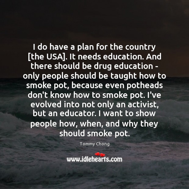 I do have a plan for the country [the USA]. It needs Tommy Chong Picture Quote