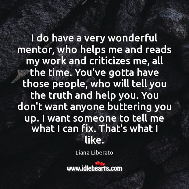 I do have a very wonderful mentor, who helps me and reads Liana Liberato Picture Quote