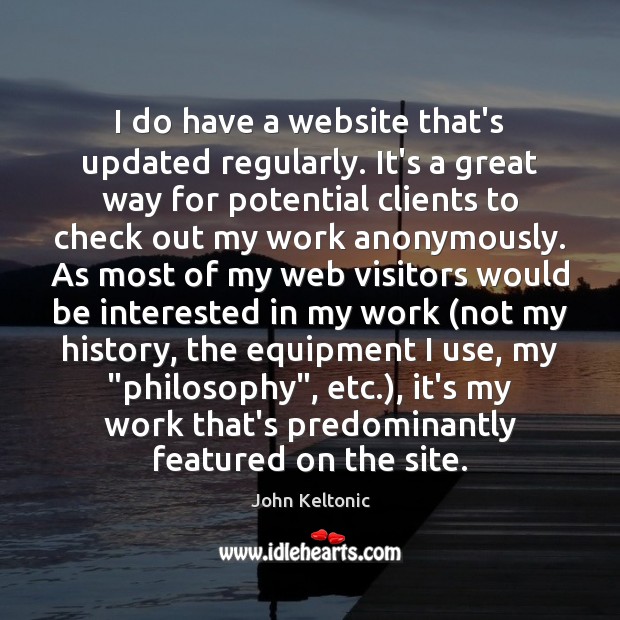 I do have a website that’s updated regularly. It’s a great way John Keltonic Picture Quote