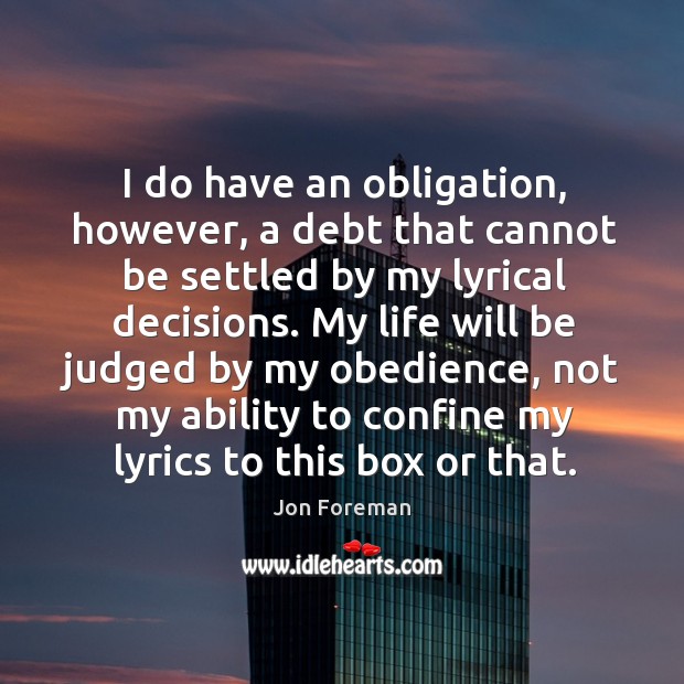 I do have an obligation, however, a debt that cannot be settled Jon Foreman Picture Quote