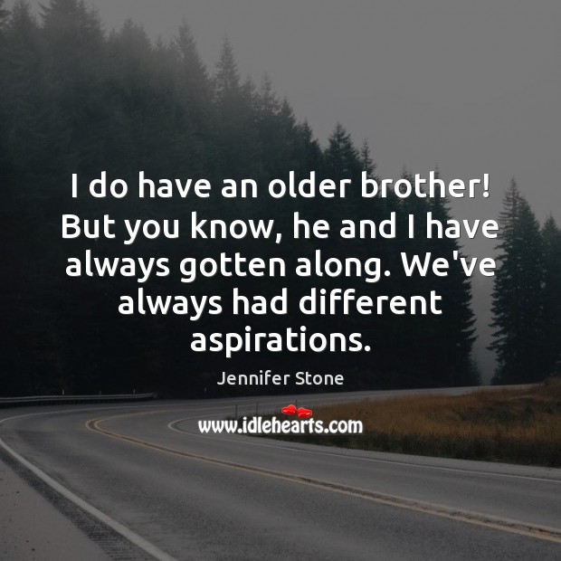I do have an older brother! But you know, he and I Jennifer Stone Picture Quote