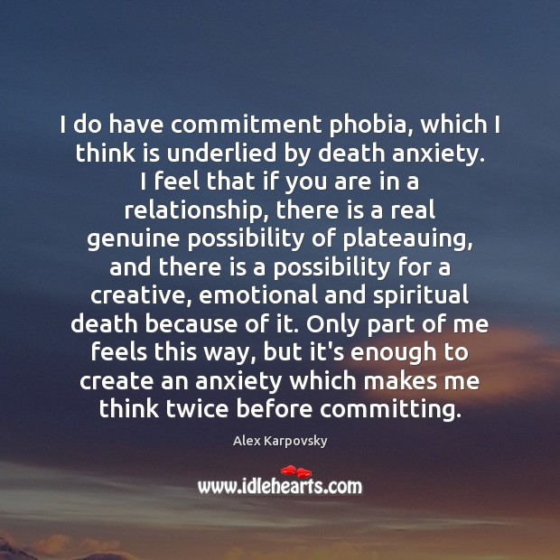 I do have commitment phobia, which I think is underlied by death Alex Karpovsky Picture Quote