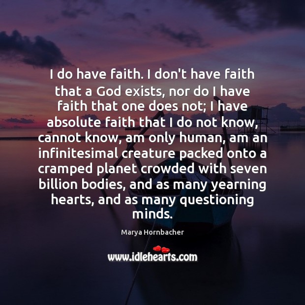 I do have faith. I don’t have faith that a God exists, Marya Hornbacher Picture Quote