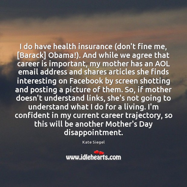 I do have health insurance (don’t fine me, [Barack] Obama!). And while Mother’s Day Quotes Image