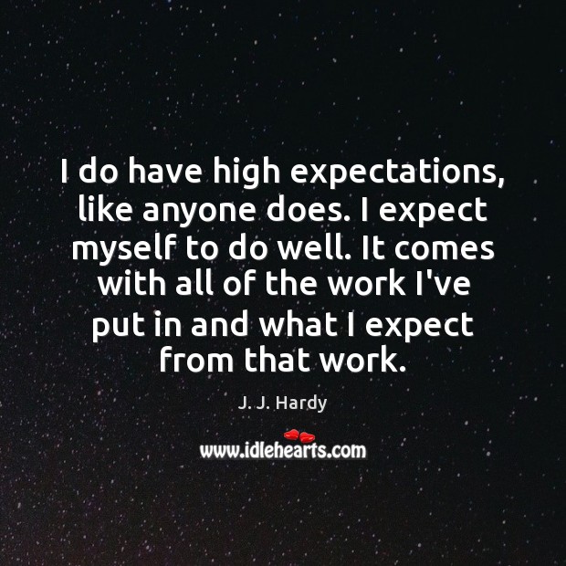 I do have high expectations, like anyone does. I expect myself to Image