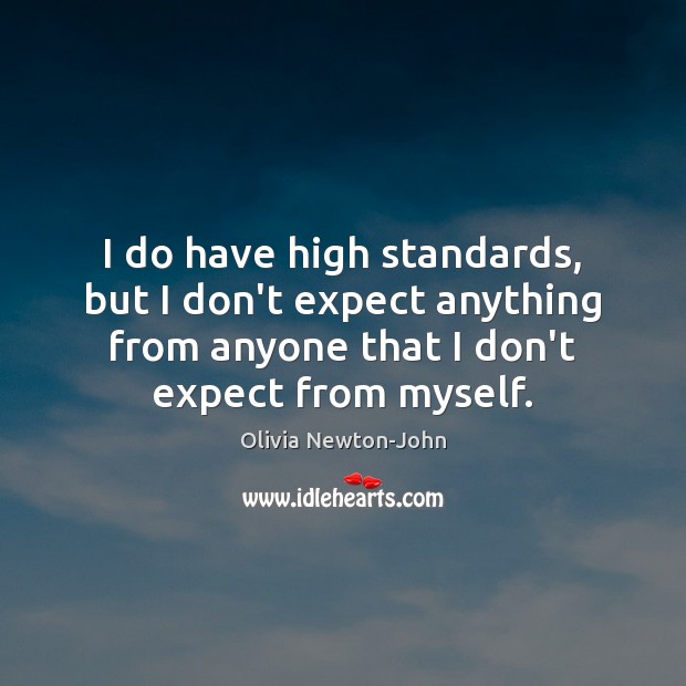 I do have high standards, but I don’t expect anything from anyone Expect Quotes Image