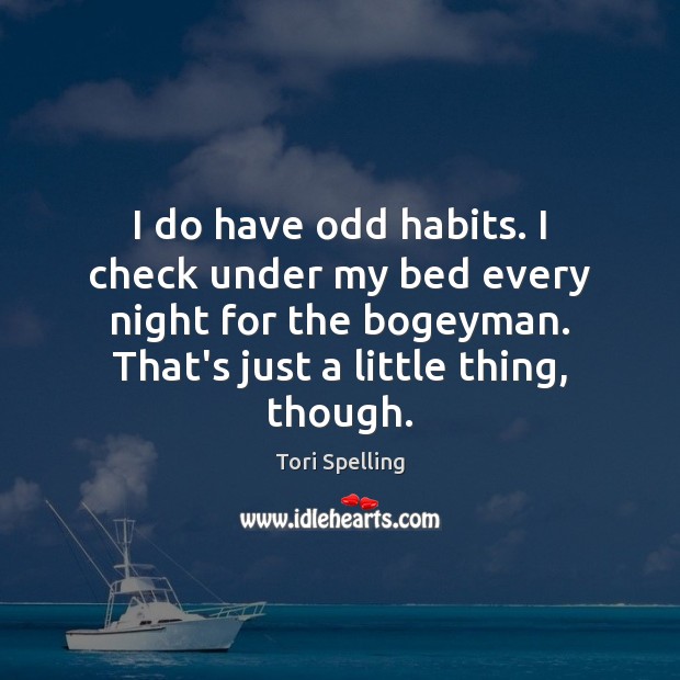 I do have odd habits. I check under my bed every night Tori Spelling Picture Quote