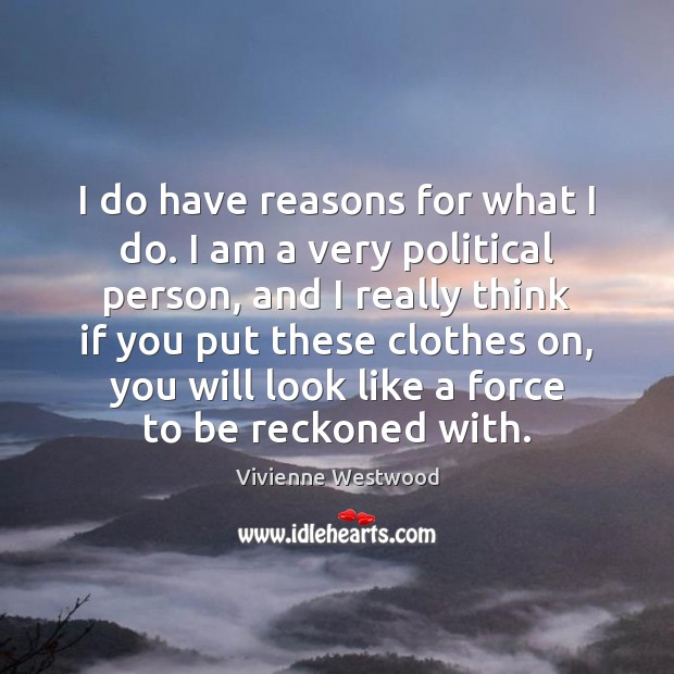 I do have reasons for what I do. I am a very Vivienne Westwood Picture Quote