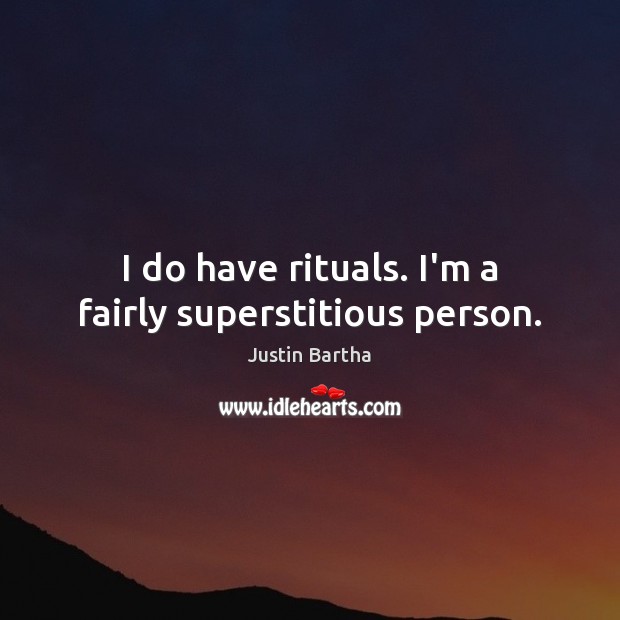 I do have rituals. I’m a fairly superstitious person. Justin Bartha Picture Quote
